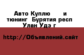 Авто Куплю - GT и тюнинг. Бурятия респ.,Улан-Удэ г.